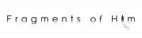 Fragments of Him