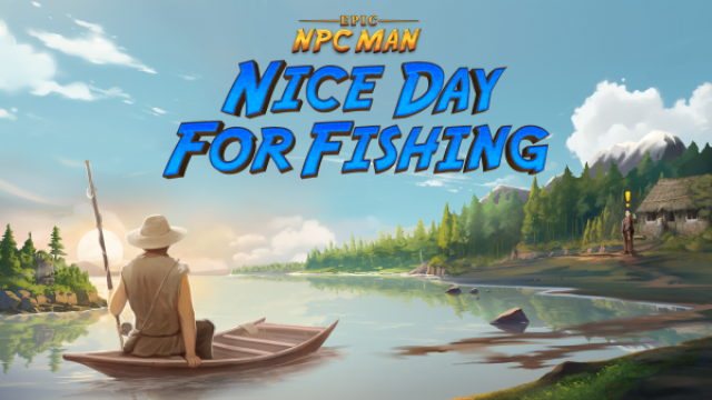 EPIC NPC MAN NICE DAY FOR FISHING - Releasing in 202News  |  DLH.NET The Gaming People